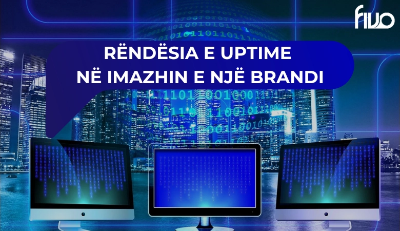 Rëndësia e Uptime në Imazhin e një Brandi