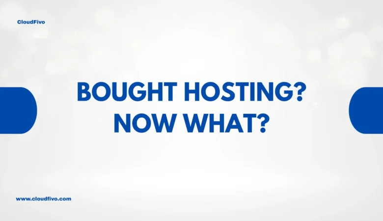 What to Do After Buying Hosting: Your First 5 Steps