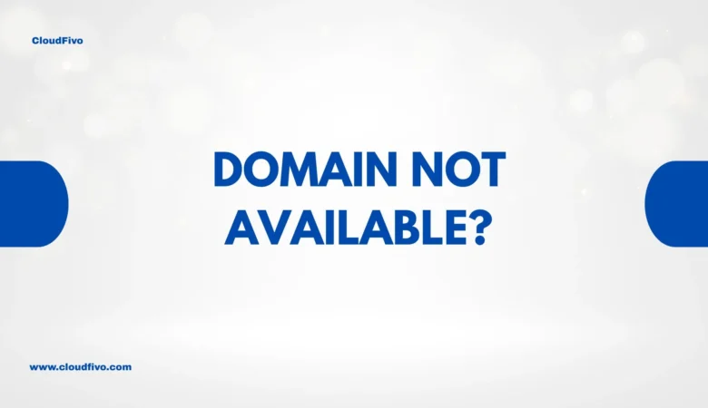 “Domain Is Not Available”? Don’t Give Up. Here’s What to Do Next.