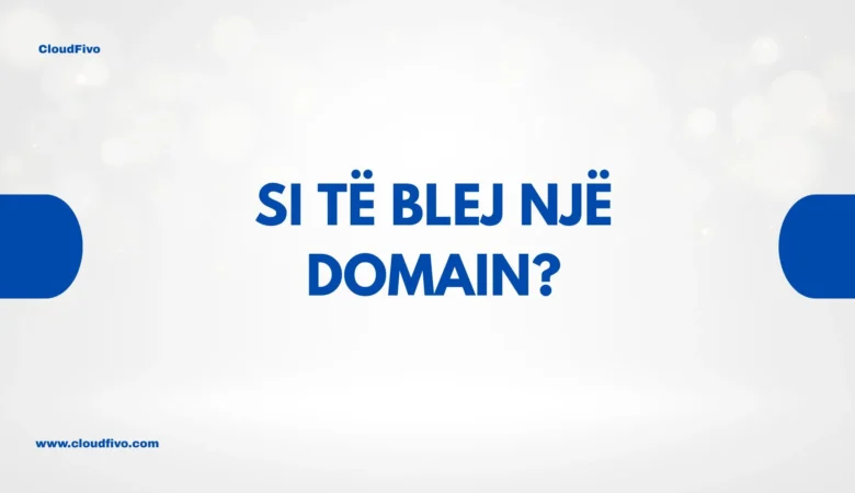 Si të Blej një Domain? Udhëzues i Plotë hap pas hapi (2025)